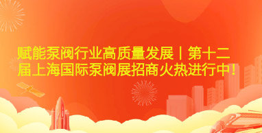 賦能泵閥行業(yè)高質(zhì)量發(fā)展丨第十二屆上海國際泵閥展招商火熱進行中！